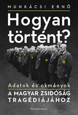 Seller image for Hogyan Trtnt? : Adatok s Okmnyok a Magyar Zsidsg Tragdijhoz for sale by GreatBookPrices
