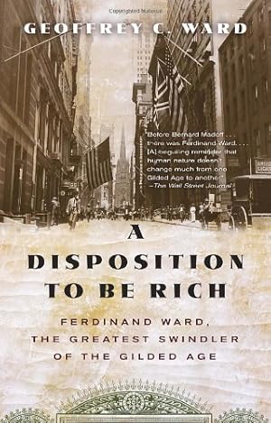 Seller image for A Disposition to Be Rich: Ferdinand Ward, the Greatest Swindler of the Gilded Age by Ward, Geoffrey C. [Paperback ] for sale by booksXpress