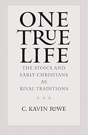 Imagen del vendedor de One True Life: The Stoics and Early Christians as Rival Traditions by Rowe, C. Kavin [Hardcover ] a la venta por booksXpress