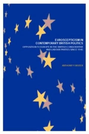 Seller image for Euroscepticism in Contemporary British Politics: Opposition to Europe in the Conservative and Labour Parties since 1945 by Forster, Anthony [Paperback ] for sale by booksXpress