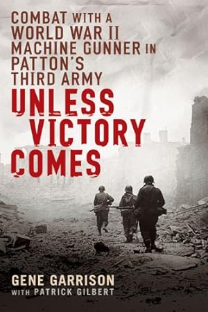Seller image for Unless Victory Comes: Combat With a World War II Machine Gunner in Patton's Third Army by Garrison, Gene, Gilbert, Patrick [Paperback ] for sale by booksXpress