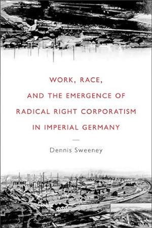 Bild des Verkufers fr Work, Race, and the Emergence of Radical Right Corporatism in Imperial Germany (Social History, Popular Culture, And Politics In Germany) by Sweeney, Dennis [Hardcover ] zum Verkauf von booksXpress