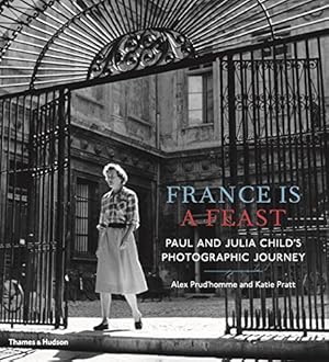 Seller image for France is a Feast: The Photographic Journey of Paul and Julia Child by Prud'homme, Alex, Pratt, Katie [Hardcover ] for sale by booksXpress