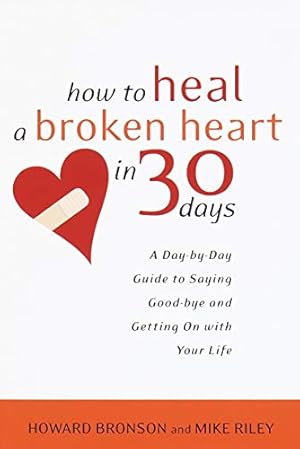 Seller image for How to Heal a Broken Heart in 30 Days: A Day-by-Day Guide to Saying Good-bye and Getting On With Your Life by Bronson, Howard, Riley, Mike [Paperback ] for sale by booksXpress