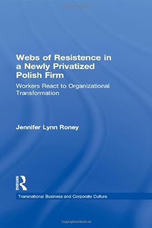 Seller image for Webs of Resistence in a Newly Privatized Polish Firm: Workers React to Organizational Transformation (Transnational Business and Corporate Culture) by Roney, Jennifer Lynn [Hardcover ] for sale by booksXpress