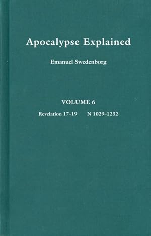 Seller image for Apocalypse Explained, Vol. 6 : Revelation 17-19 : According to the Spiritual Sense in Which the Arcana There Predicted but Heretofore Concealed Are Revealed : A Posthumous Work for sale by GreatBookPrices