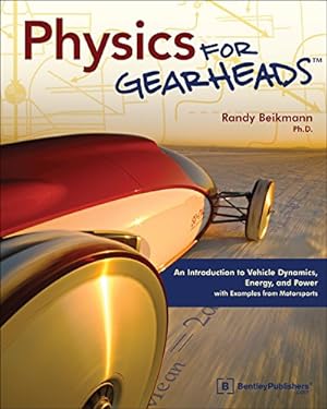 Image du vendeur pour Physics for Gearheads: An Introduction to Vehicle Dynamics, Energy, and Power - with Examples from Motorsports by Randy Beikmann [Paperback ] mis en vente par booksXpress