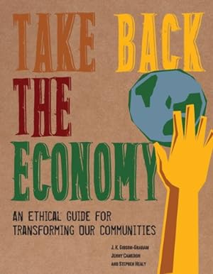 Seller image for Take Back the Economy: An Ethical Guide for Transforming Our Communities by Gibson-Graham, J. K., Cameron, Jenny, Healy, Stephen [Paperback ] for sale by booksXpress