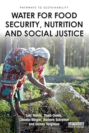 Seller image for Water for Food Security, Nutrition and Social Justice (Pathways to Sustainability) by Mehta, Lyla, Oweis, Theib, Ringler, Claudia, Schreiner, Barbara, Varghese, Shiney [Paperback ] for sale by booksXpress