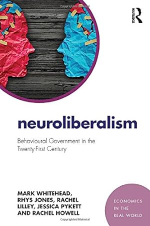Seller image for Neuroliberalism: Behavioural Government in the Twenty-First Century (Economics in the Real World) by Whitehead, Mark, Jones, Rhys, Lilley, Rachel, Pykett, Jessica, Howell, Rachel [Paperback ] for sale by booksXpress