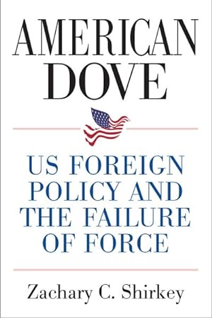Image du vendeur pour American Dove : US Foreign Policy and the Failure of Force mis en vente par GreatBookPrices