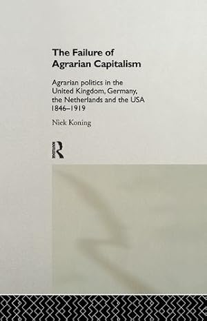 Seller image for The Failure of Agrarian Capitalism: Agrarian Politics in the UK, Germany, the Netherlands and the USA, 1846-1919 by Koning, Niek [Paperback ] for sale by booksXpress