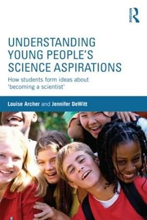 Seller image for Understanding Young People's Science Aspirations: How students form ideas about becoming a scientist by Archer, Louise, DeWitt, Jennifer [Paperback ] for sale by booksXpress