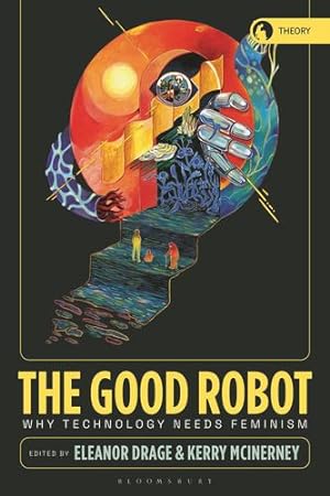 Seller image for The Good Robot: Why Technology Needs Feminism (Theory in the New Humanities) [Paperback ] for sale by booksXpress