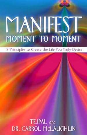 Image du vendeur pour Manifest Moment to Moment: 8 Principles to Create the Life You Truly Desire by Tejpal [Paperback ] mis en vente par booksXpress