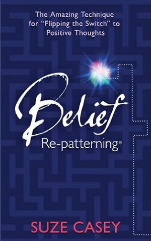 Imagen del vendedor de Belief Re-patterning: The Amazing Technique for "Flipping the Switch" to Positive Thoughts by Casey, Suze [Paperback ] a la venta por booksXpress