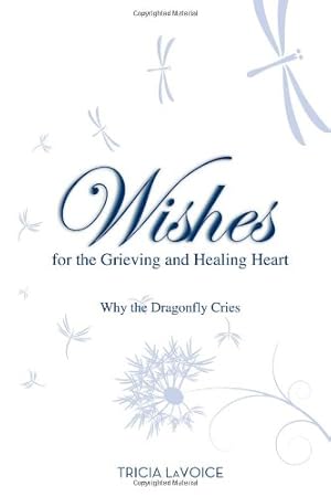 Seller image for Wishes For The Grieving And Healing Heart: Why the Dragonfly Cries by LaVoice, Tricia [Paperback ] for sale by booksXpress