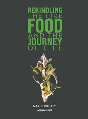 Seller image for Rekindling the Fire: Food and The Journey of Life by Ruffley, Martin, King, Anna [Hardcover ] for sale by booksXpress