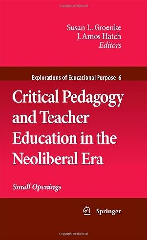 Seller image for Critical Pedagogy and Teacher Education in the Neoliberal Era: Small Openings (Explorations of Educational Purpose) [Hardcover ] for sale by booksXpress