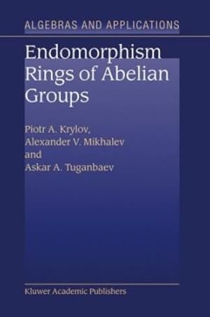 Seller image for Endomorphism Rings of Abelian Groups (Algebra and Applications) by Krylov, P.A., Mikhalev, Alexander V., Tuganbaev, A.A. [Hardcover ] for sale by booksXpress