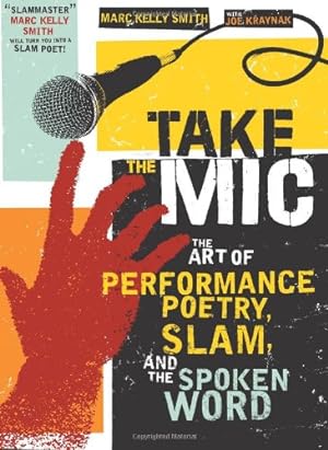 Seller image for Take the Mic: The Art of Performance Poetry, Slam, and the Spoken Word (A Poetry Speaks Experience) by Smith, Marc Kelly, Kraynak, Joe [Paperback ] for sale by booksXpress