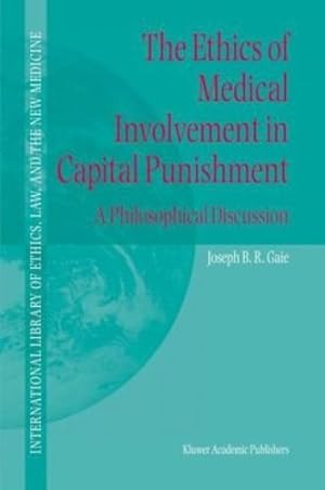 Imagen del vendedor de The Ethics of Medical Involvement in Capital Punishment: A Philosophical Discussion (International Library of Ethics, Law, and the New Medicine) by Gaie, Joseph B.R. [Hardcover ] a la venta por booksXpress