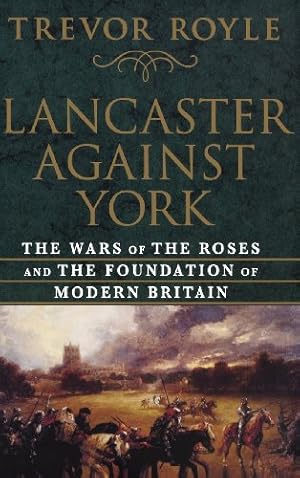 Seller image for Lancaster Against York: The Wars of the Roses and the Foundation of Modern Britain by Royle, Trevor [Hardcover ] for sale by booksXpress