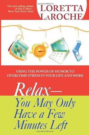 Seller image for Relax - You May Only Have a Few Minutes Left: Using the Power of Humor to Overcome Stress in Your Life and Work by LaRoche, Loretta [Paperback ] for sale by booksXpress