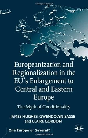 Seller image for Europeanization and Regionalization in the EU's Enlargement to Central and Eastern Europe: The Myth of Conditionality (One Europe or Several?) by Hughes, J., Sasse, G., Gordon, Claire [Hardcover ] for sale by booksXpress