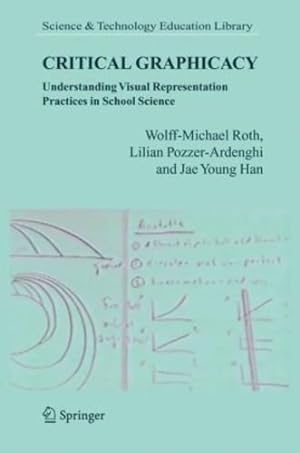 Seller image for Critical Graphicacy: Understanding Visual Representation Practices in School Science (Contemporary Trends and Issues in Science Education) by Roth, Wolff-Michael, Pozzer-Ardenghi, Lilian, Han, Jae Young [Hardcover ] for sale by booksXpress