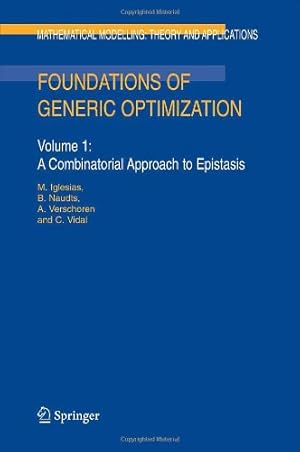 Immagine del venditore per Foundations of Generic Optimization: Volume 1: A Combinatorial Approach to Epistasis (Mathematical Modelling: Theory and Applications) by Iglesias, M., Naudts, B., Verschoren, A., Vidal, C. [Hardcover ] venduto da booksXpress