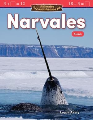 Seller image for Animales asombrosos: Narvales: Suma (Amazing Animals: Narwhals: Addition) (Spanish Version) (Mathematics in the Real World - Animales Asombrosos/ Amazing Animals) (Spanish Edition) by Logan Avery [Textbook Binding ] for sale by booksXpress