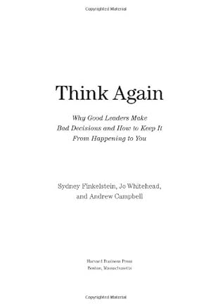 Image du vendeur pour Think Again: Why Good Leaders Make Bad Decisions and How to Keep it From Happening to You by Finkelstein, Sydney, Whitehead, Jo, Campbell, Andrew [Hardcover ] mis en vente par booksXpress