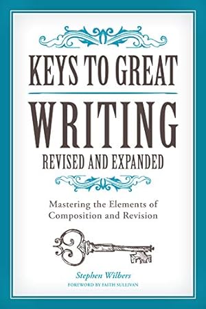 Seller image for Keys to Great Writing Revised and Expanded: Mastering the Elements of Composition and Revision by Wilbers, Stephen, Sullivan, Faith [Paperback ] for sale by booksXpress