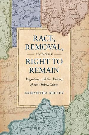 Seller image for Race, Removal, and the Right to Remain: Migration and the Making of the United States (Published by the Omohundro Institute of Early American History . and the University of North Carolina Press) by Seeley, Samantha [Hardcover ] for sale by booksXpress