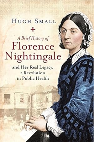 Seller image for A Brief History of Florence Nightingale: and Her Real Legacy, a Revolution in Public Health (Brief Histories) by Small, Hugh [Paperback ] for sale by booksXpress