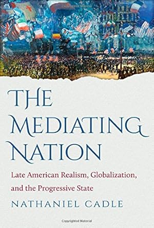 Bild des Verkufers fr The Mediating Nation: Late American Realism, Globalization, and the Progressive State by Cadle, Nathaniel [Paperback ] zum Verkauf von booksXpress