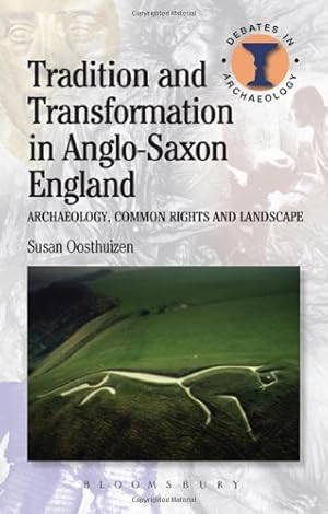 Image du vendeur pour Tradition and Transformation in Anglo-Saxon England: Archaeology, Common Rights and Landscape (Debates in Archaeology) by Oosthuizen, Susan [Hardcover ] mis en vente par booksXpress