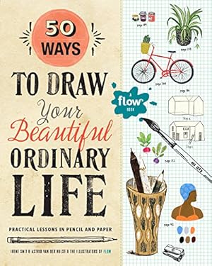 Immagine del venditore per 50 Ways to Draw Your Beautiful, Ordinary Life: Practical Lessons in Pencil and Paper (Flow) by Smit, Irene, van der Hulst, Astrid [Paperback ] venduto da booksXpress