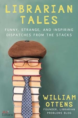 Seller image for Librarian Tales: Funny, Strange, and Inspiring Dispatches from the Stacks by Ottens, William [Paperback ] for sale by booksXpress