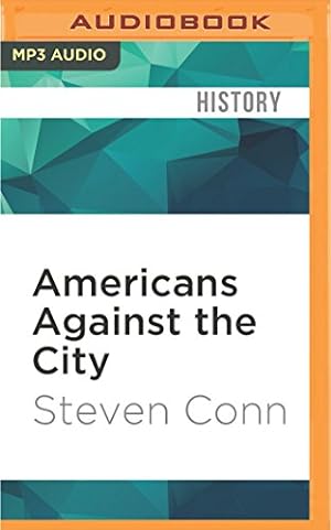 Imagen del vendedor de Americans Against the City: Anti-Urbanism in the Twentieth Century by Conn, Steven [MP3 CD ] a la venta por booksXpress
