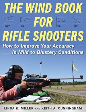 Seller image for The Wind Book for Rifle Shooters: How to Improve Your Accuracy in Mild to Blustery Conditions by Miller, Linda K., Cunningham, Keith A. [Hardcover ] for sale by booksXpress