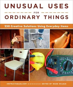 Seller image for Unusual Uses for Ordinary Things: 250 Creative Solutions Using Everyday Items by Instructables.com, Wilgus, Wade [Paperback ] for sale by booksXpress