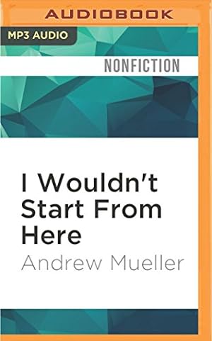 Seller image for I Wouldn't Start From Here: The 21st Century and Where it All Went Wrong by Mueller, Andrew [MP3 CD ] for sale by booksXpress