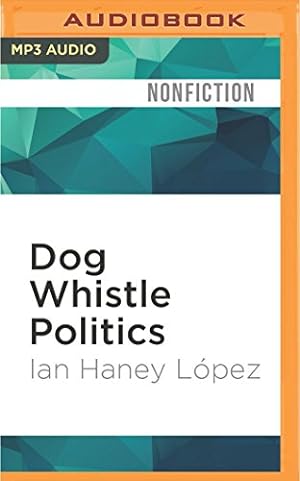 Seller image for Dog Whistle Politics: How Coded Racial Appeals Have Reinvented Racism and Wrecked the Middle Class by López, Ian Haney [MP3 CD ] for sale by booksXpress