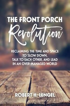 Immagine del venditore per The Front Porch Revolution: Reclaiming the Time and Space to Slow Down, Talk to Each Other and Lead in an Over-Managed World by Lengel, Robert H [Hardcover ] venduto da booksXpress