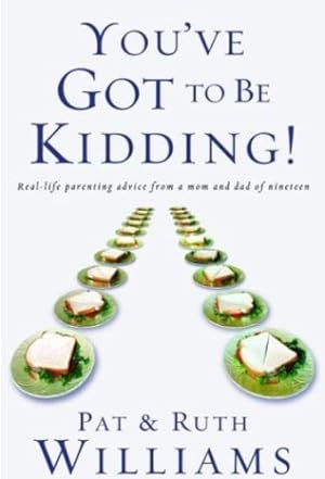 Immagine del venditore per You've Got to Be Kidding!: Real-life parenting advice from a mom and dad of nineteen by Williams, Pat, Williams, Ruth [Paperback ] venduto da booksXpress