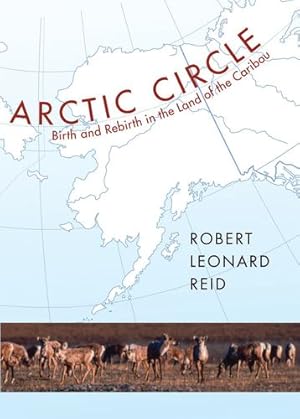 Seller image for Arctic Circle: Birth and Rebirth in the Land of the Caribou by Reid, Robert Leonard [Hardcover ] for sale by booksXpress