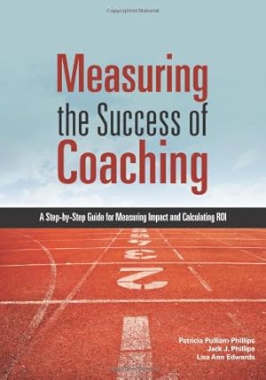 Seller image for Measuring the Success of Coaching: A Step-by-Step Guide for Measuring Impact and Calculating ROI by Phillips, Jack J., Edwards, Lisa Ann, Phillips, Patricia Pulliam [Paperback ] for sale by booksXpress