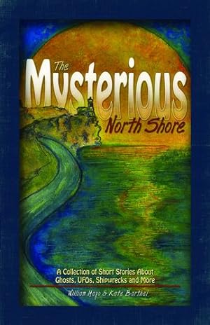 Seller image for The Mysterious North Shore: A Collection of Short Stories about Ghosts, Ufos, Shipwrecks and More by Mayo, William, Barthel, Kate [Hardcover ] for sale by booksXpress